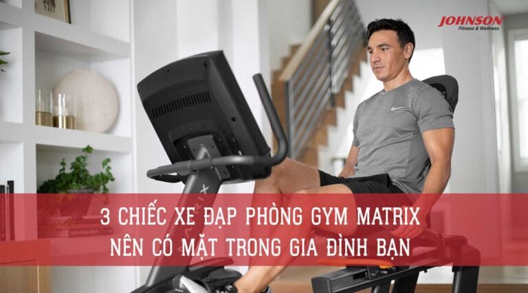 3 chiếc xe đạp phòng gym Matrix nên có mặt trong gia đình bạn
