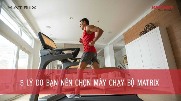 5 Lý Do Bạn Nên Chọn Máy Chạy Bộ Matrix