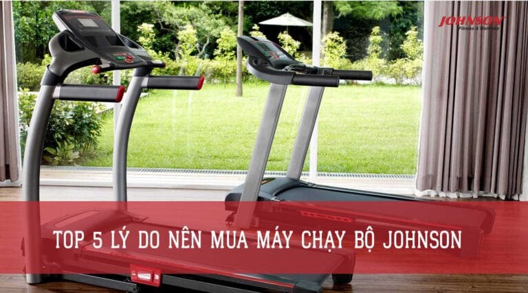 Top 5 lý do nên mua máy chạy bộ Johnson
