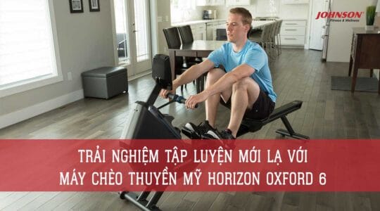 Trải Nghiệm Tập Luyện Mới Lạ Với Máy Chèo Thuyền Mỹ Horizon Oxford 6