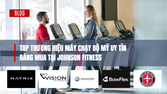 máy chạy bộ thương hiệu nào tôt tại johnson Fitness